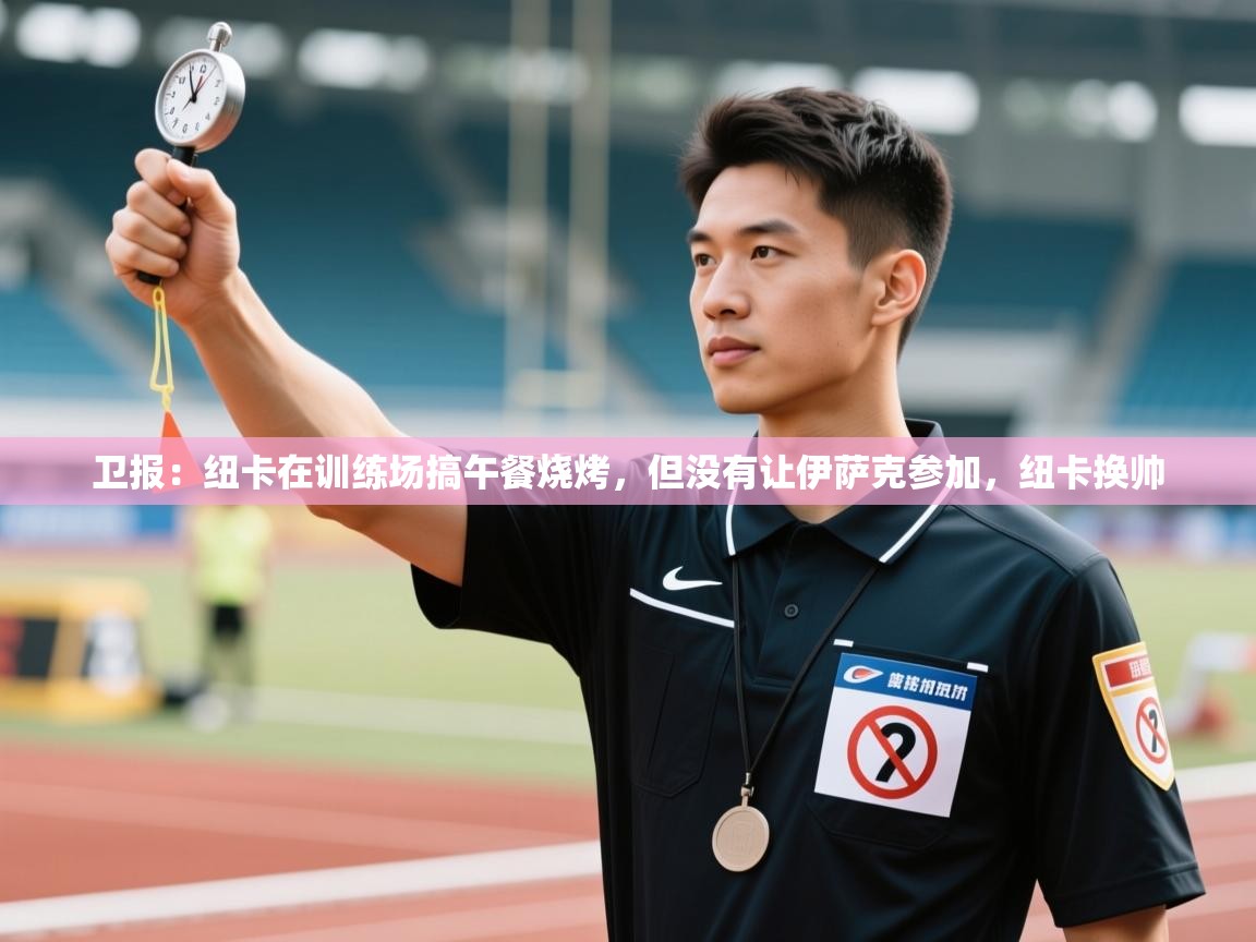 卫报：纽卡在训练场搞午餐烧烤，但没有让伊萨克参加，纽卡换帅