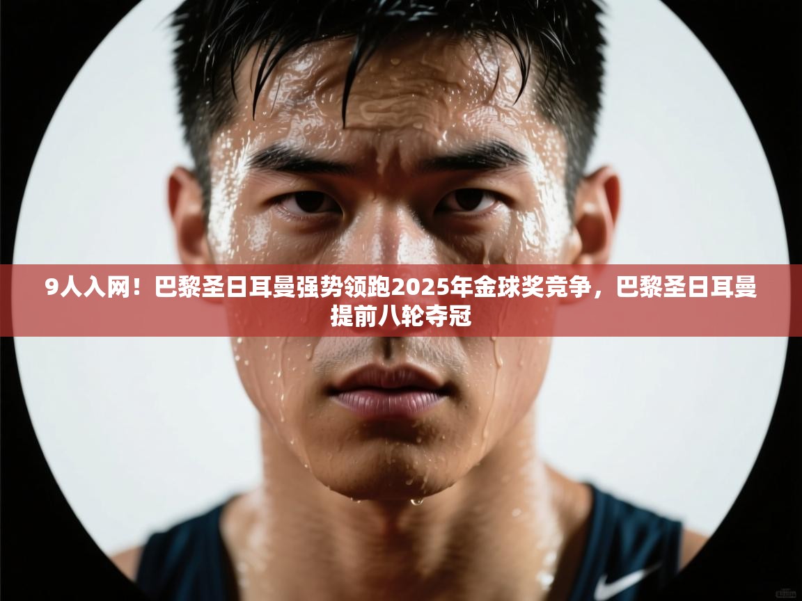 9人入网！巴黎圣日耳曼强势领跑2025年金球奖竞争，巴黎圣日耳曼提前八轮夺冠  第2张