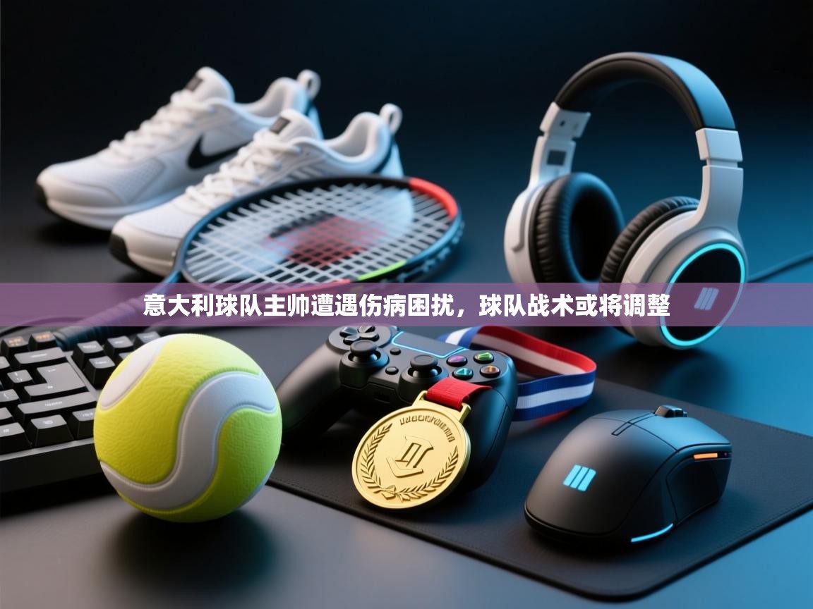 意大利球队主帅遭遇伤病困扰,球队战术或将调整 第2张