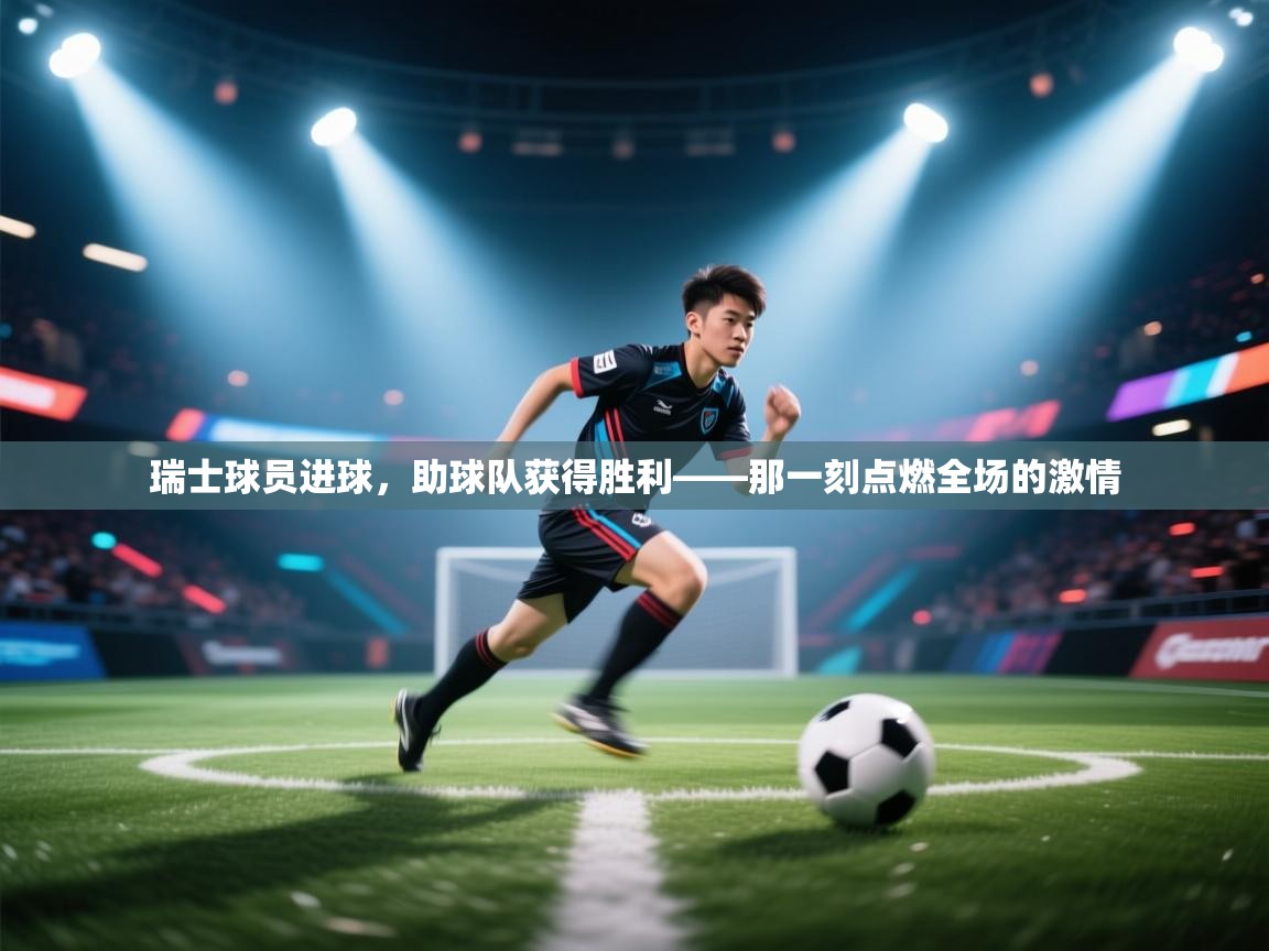 瑞士球员进球，助球队获得胜利——那一刻点燃全场的激情